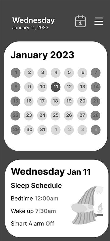 Lowlight wireframe for calendar featuring the current month and date highlighted on the numbered calendar. Beneath it there is a list of tasks or reminders of when you want to go to bed and if you have smart alarms on or off for the day